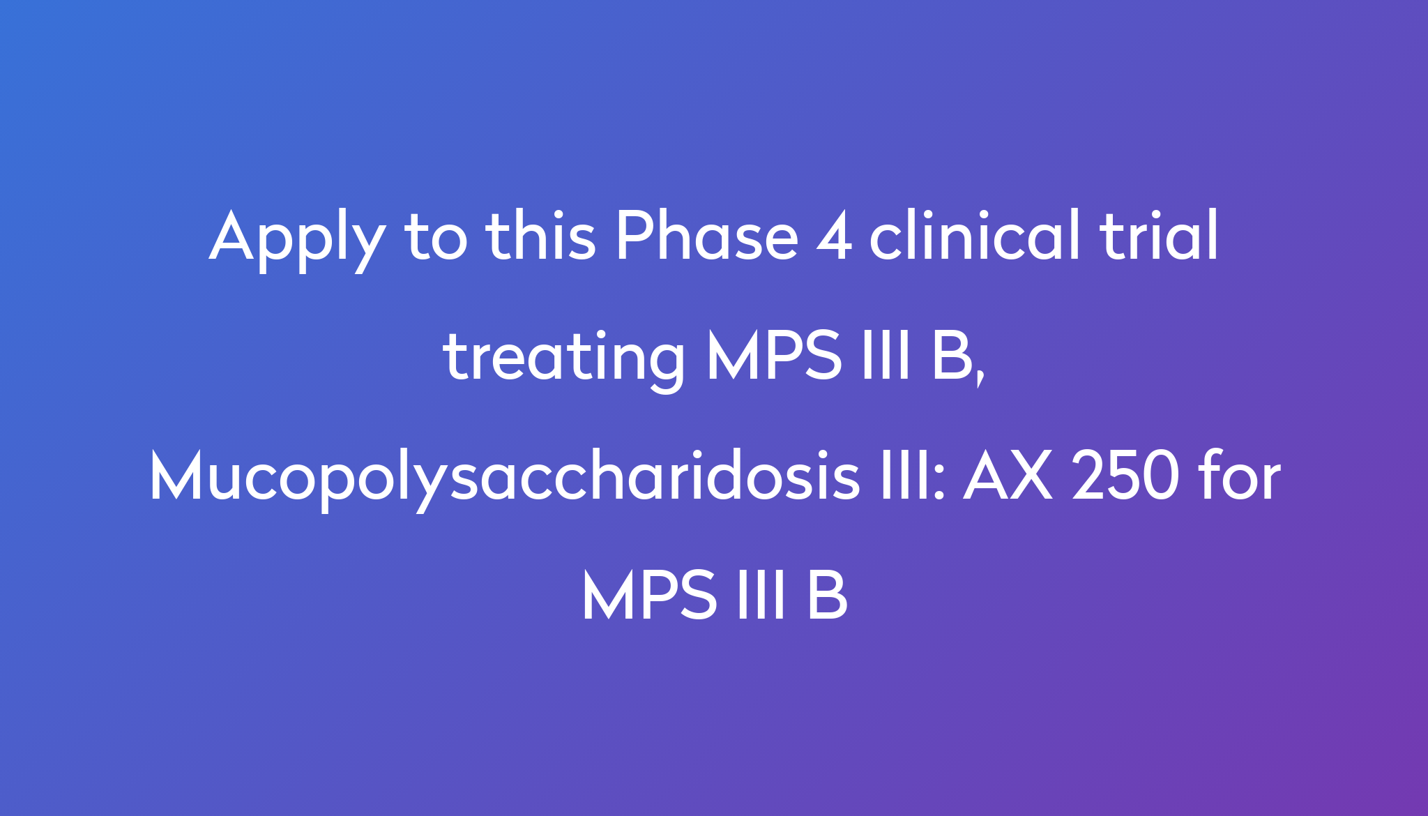 AX 250 For MPS III B Clinical Trial 2022 | Power